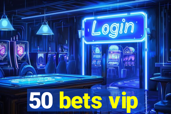 50 bets vip